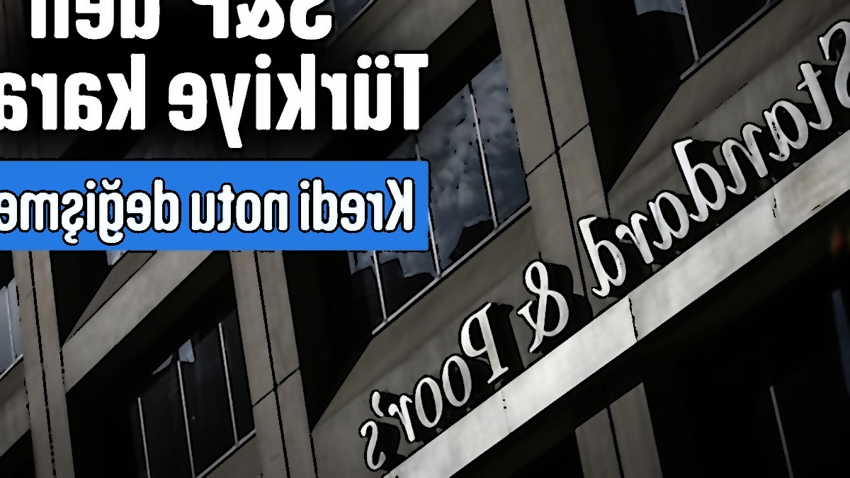 Türkiye'nin Kredi Notu ve Ekonomik Görünümü: S&P'den Durağan Değerlendirme